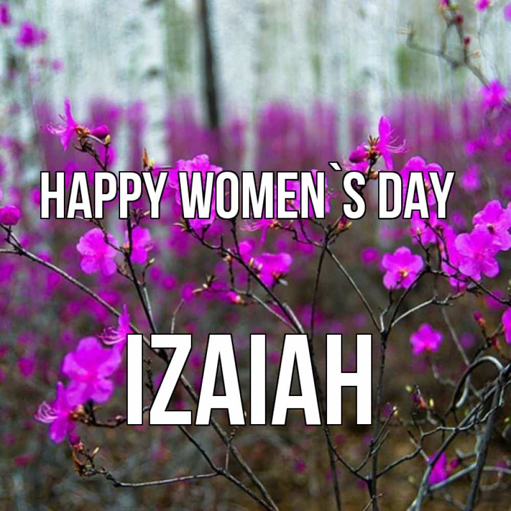 Greetings card с именем, Izaiah happy women`s day дикие цветы Greetings with text for free download 